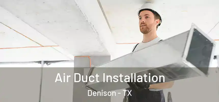  Air Duct Installation Denison - TX