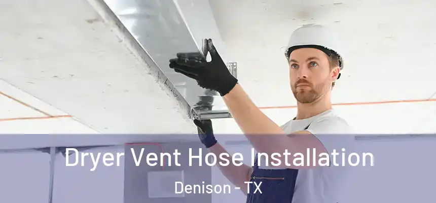  Dryer Vent Hose Installation Denison - TX