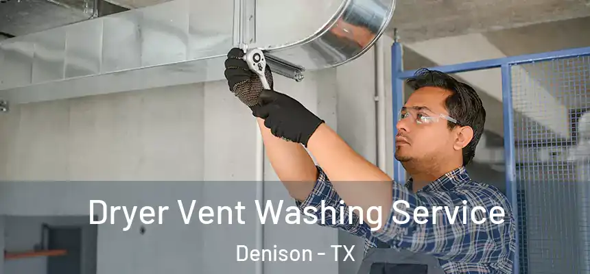 Dryer Vent Washing Service Denison - TX
