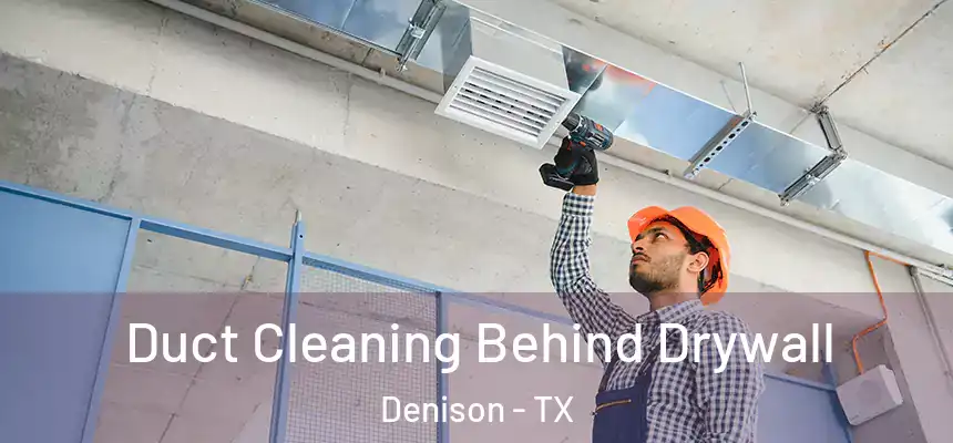  Duct Cleaning Behind Drywall Denison - TX